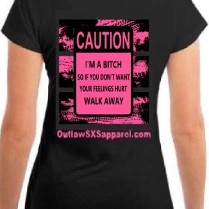 CAUTION I'M A BITCH SO IF DON'T WANT YOUR FEELING HURT WALK AWAY - Adult X
